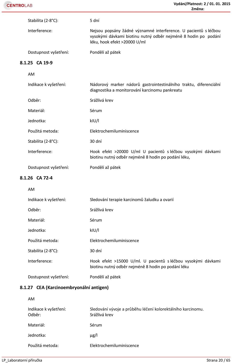 vysokými dávkami biotinu nutný odběr nejméně 8 hodin po podání léku, 8.1.26 CA 72-4 Sledování terapie karcinomů žaludku a ovarií kiu/l 30 dní Hook efekt >15000 U/ml.