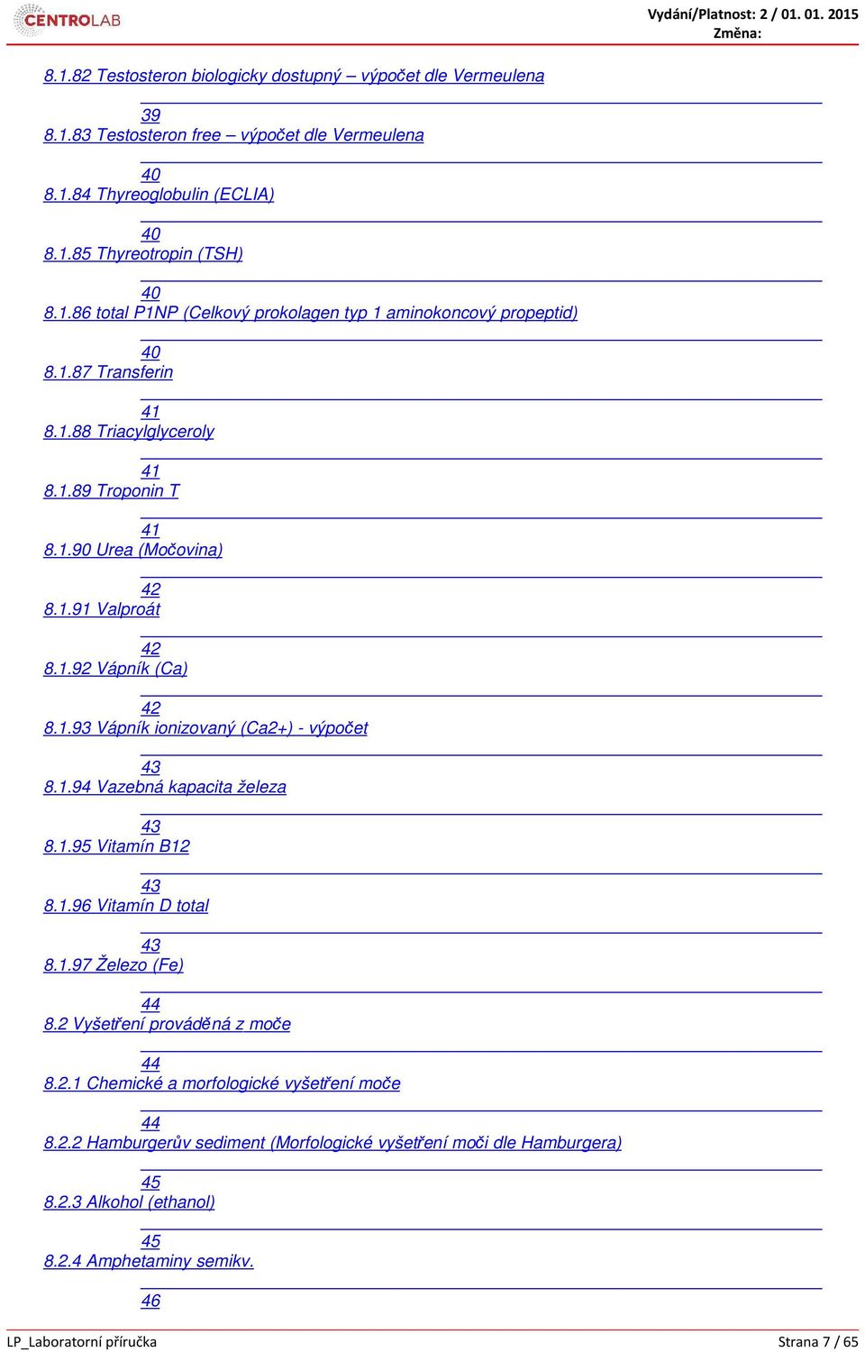 1.95 Vitamín B12 43 8.1.96 Vitamín D total 43 8.1.97 Železo (Fe) 44 8.2 Vyšetření prováděná z moče 44 8.2.1 Chemické a morfologické vyšetření moče 44 8.2.2 Hamburgerův sediment (Morfologické vyšetření moči dle Hamburgera) 45 8.
