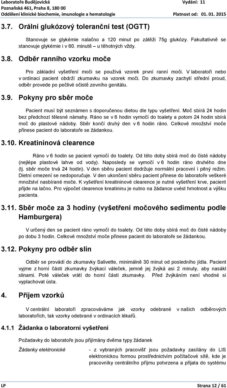 Do zkumavky zachytí střední proud, odběr provede po pečlivé očistě zevního genitálu. 3.9. Pokyny pro sběr moče Pacient musí být seznámen s doporučenou dietou dle typu vyšetření.