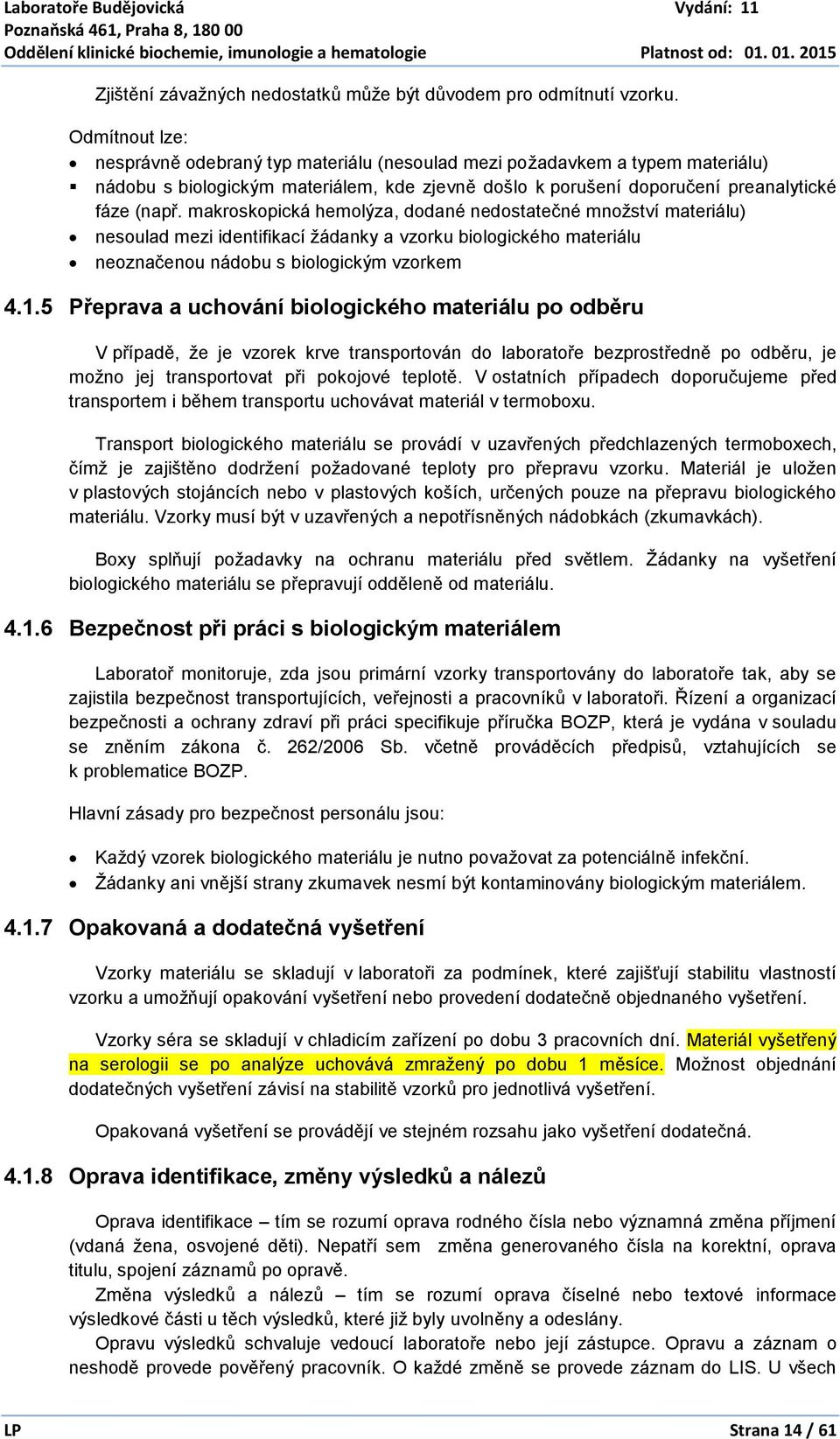 makroskopická hemolýza, dodané nedostatečné množství materiálu) nesoulad mezi identifikací žádanky a vzorku biologického materiálu neoznačenou nádobu s biologickým vzorkem 4.1.