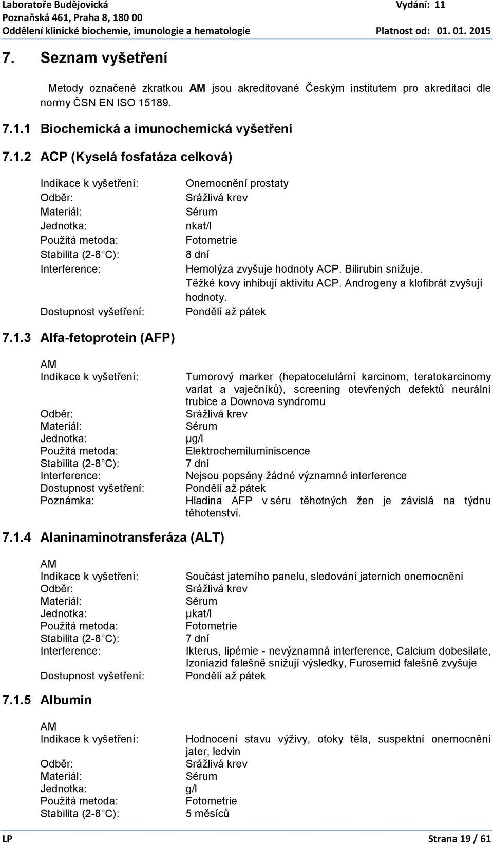 Těžké kovy inhibují aktivitu ACP. Androgeny a klofibrát zvyšují hodnoty. 7.1.