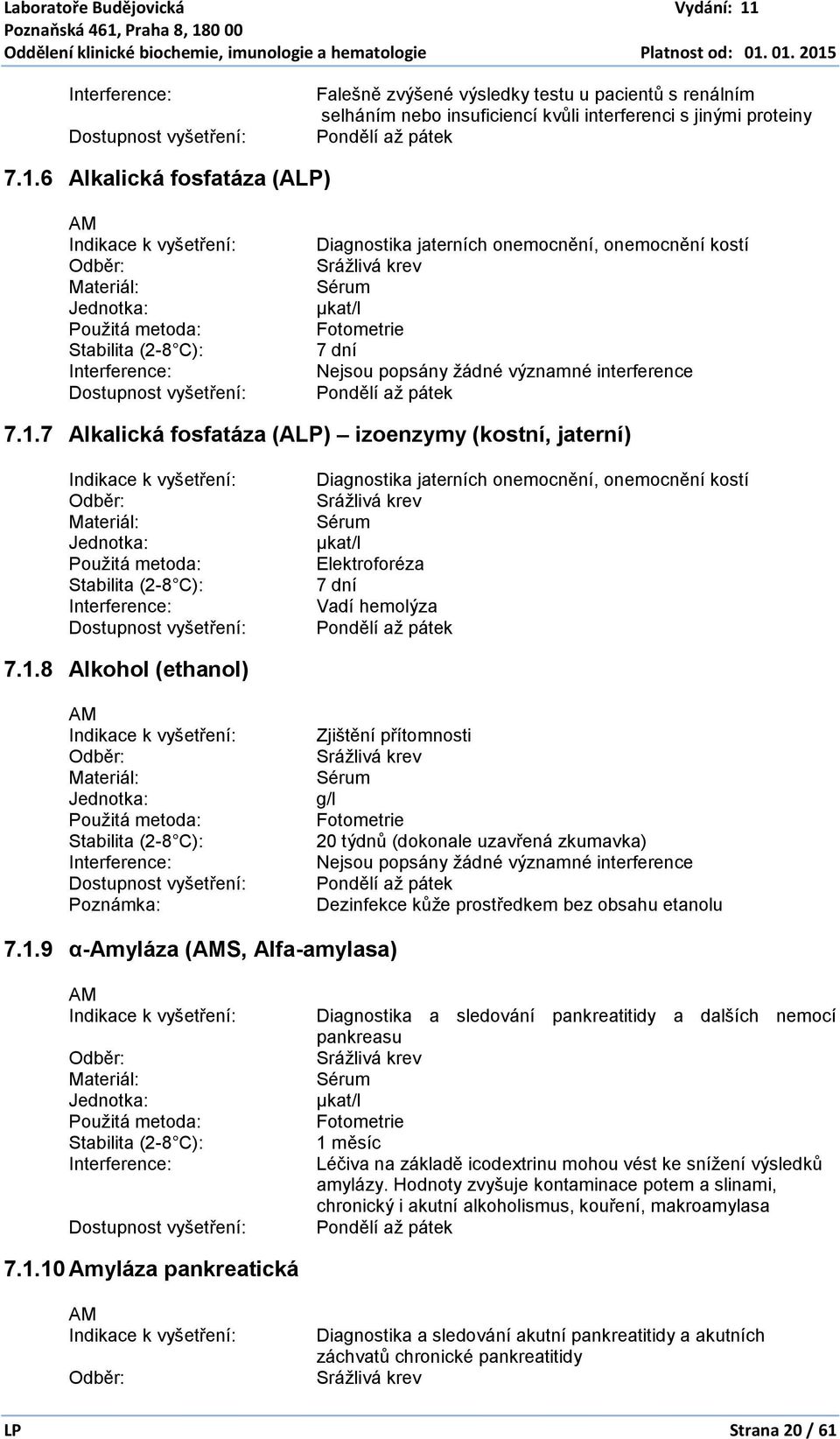 7 Alkalická fosfatáza (ALP) izoenzymy (kostní, jaterní) Diagnostika jaterních onemocnění, onemocnění kostí µkat/l Elektroforéza Vadí hemolýza 7.1.