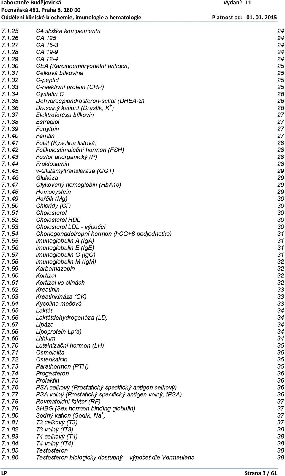 1.41 Folát (Kyselina listová) 28 7.1.42 Folikulostimulační hormon (FSH) 28 7.1.43 Fosfor anorganický (P) 28 7.1.44 Fruktosamin 28 7.1.45 γ-glutamyltransferáza (GGT) 29 7.1.46 Glukóza 29 7.1.47 Glykovaný hemoglobin (HbA1c) 29 7.