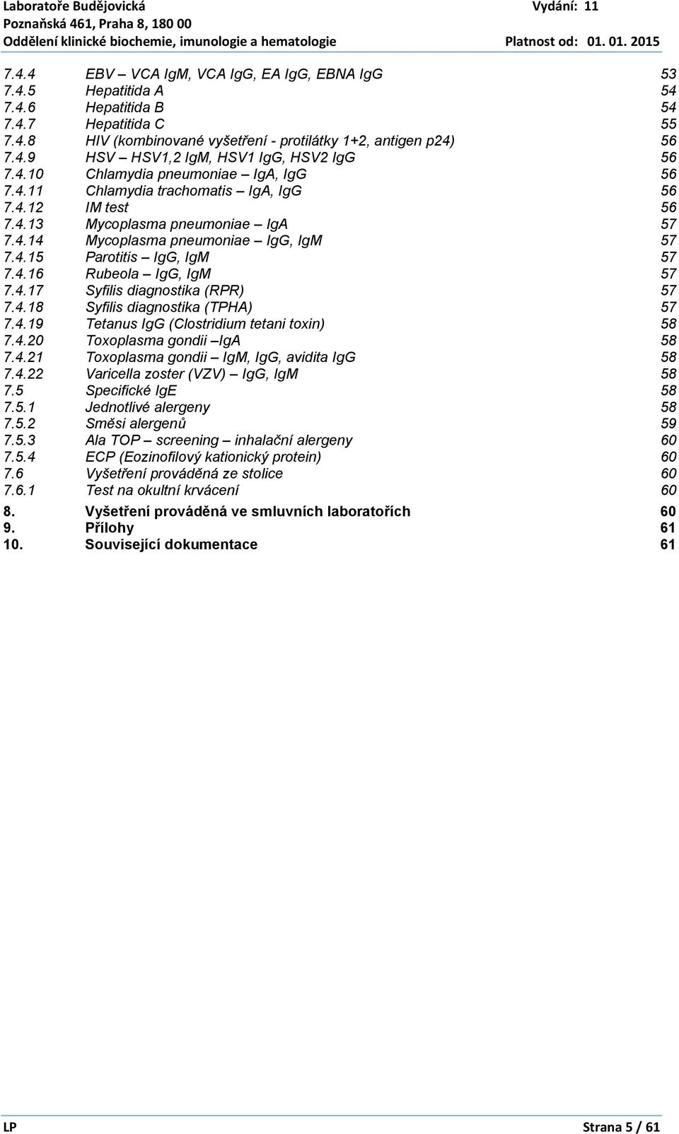 4.16 Rubeola IgG, IgM 57 7.4.17 Syfilis diagnostika (RPR) 57 7.4.18 Syfilis diagnostika (TPHA) 57 7.4.19 Tetanus IgG (Clostridium tetani toxin) 58 7.4.20 Toxoplasma gondii IgA 58 7.4.21 Toxoplasma gondii IgM, IgG, avidita IgG 58 7.