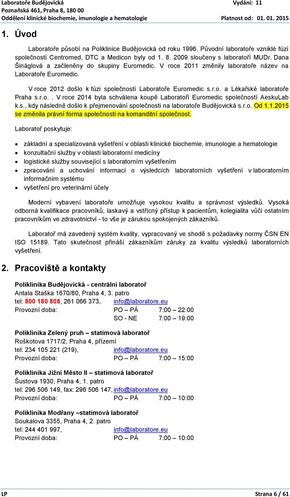 r.o.. V roce 2014 byla schválena koupě Laboratoří Euromedic společností AeskuLab k.s., kdy následně došlo k přejmenování společnosti na laboratoře Budějovická s.r.o. Od 1.1.2015 se změnila právní forma společnosti na komanditní společnost.