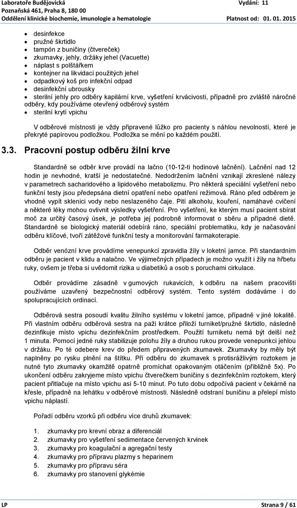 místnosti je vždy připravené lůžko pro pacienty s náhlou nevolností, které je překryté papírovou podložkou. Podložka se mění po každém použití. 3.
