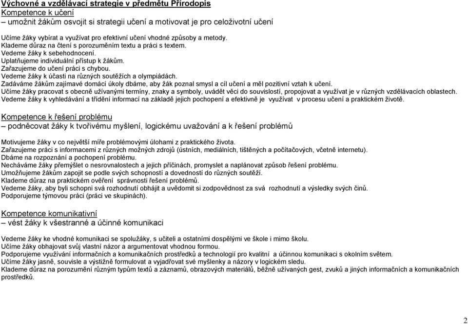 Vedeme žáky k účasti na různých soutěžích a olympiádách. Zadáváme žákům zajímavé domácí úkoly dbáme, aby žák poznal smysl a cíl učení a měl pozitivní vztah k učení.