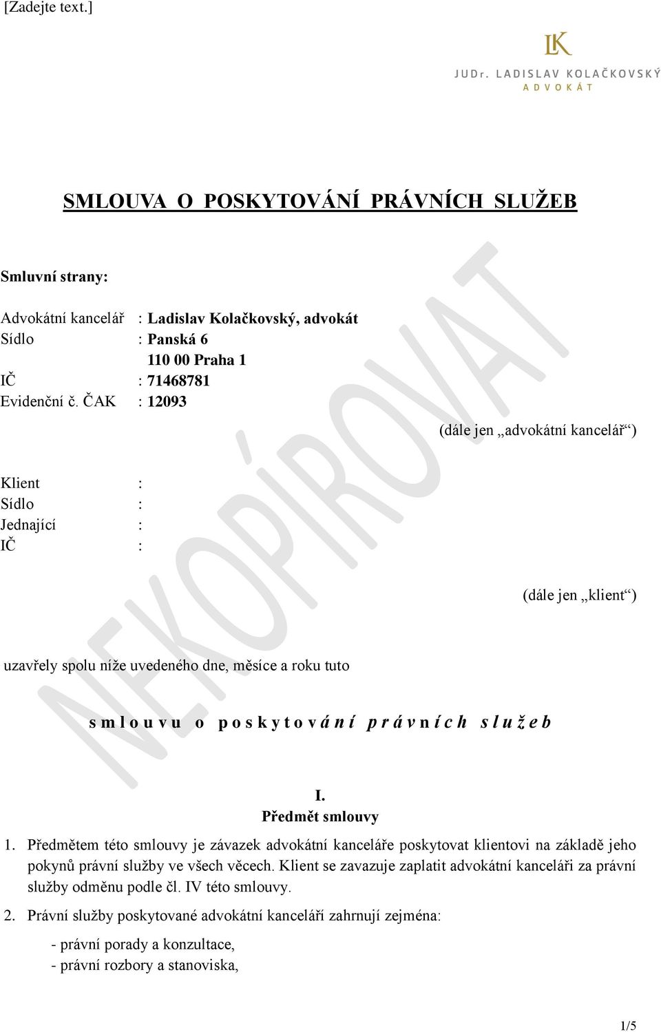 v n í c h s l u ž e b I. Předmět smlouvy 1. Předmětem této smlouvy je závazek advokátní kanceláře poskytovat klientovi na základě jeho pokynů právní služby ve všech věcech.