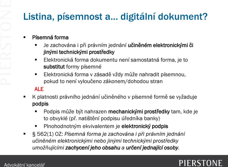 Elektronická forma v zásadě vždy může nahradit písemnou, pokud to není vyloučeno zákonem/dohodou stran ALE K platnosti právního jednání učiněného v písemné formě se vyžaduje podpis Podpis