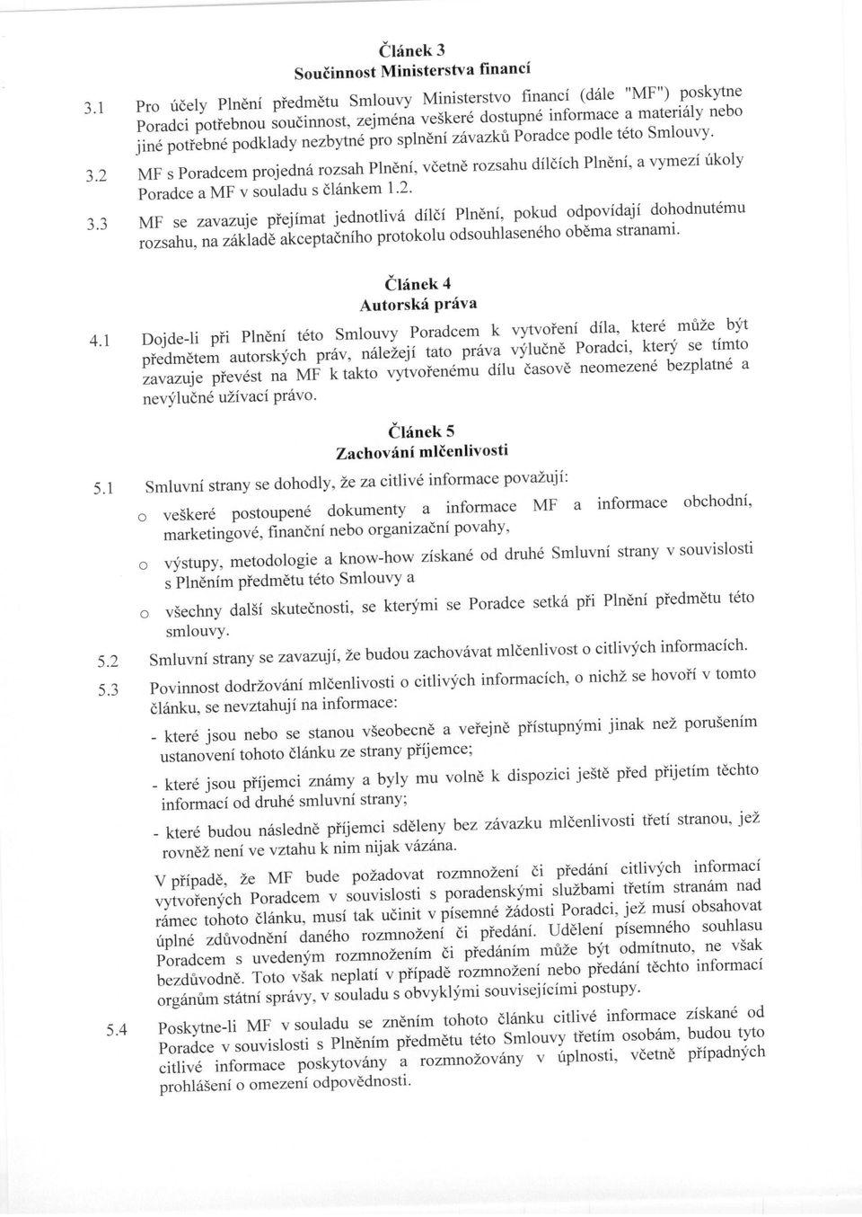 splnění závazků Poradce podle této Smlouvy. 3.2 MF s Poradcem projedná rozsah Plnění, včetně rozsahu dílčích Plnění, a vymezí úkoly Poradce a MF v souladu s článkem 1.2. 3.3 MF se zavazuje přejímat jednotlivá dílčí Plnění, pokud odpovídají dohodnutému rozsahu, na základě akceptačního protokolu odsouhlaseného oběma stranami.