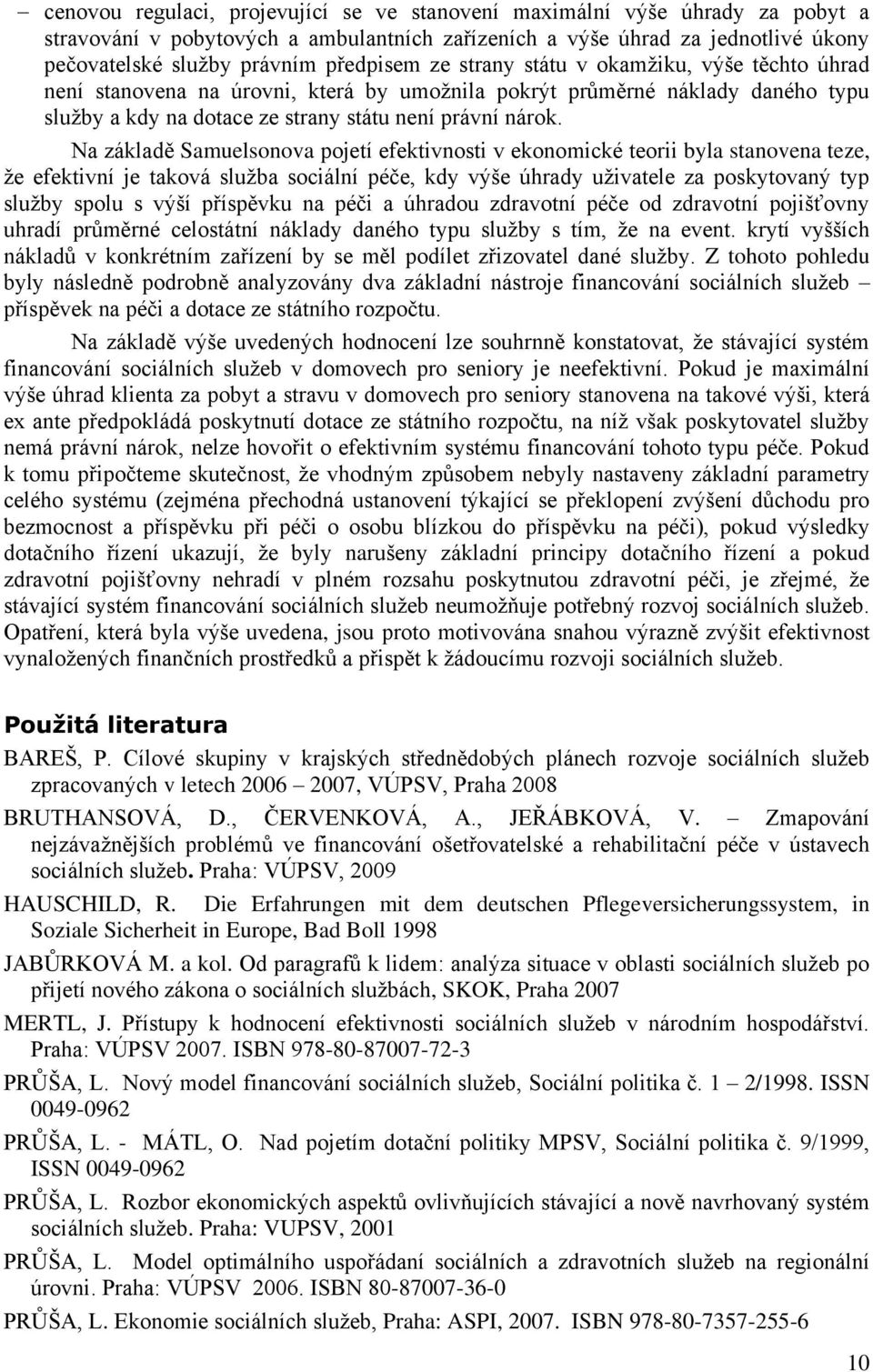 Na základě Samuelsonova pojetí efektivnosti v ekonomické teorii byla stanovena teze, že efektivní je taková služba sociální péče, kdy výše úhrady uživatele za poskytovaný typ služby spolu s výší