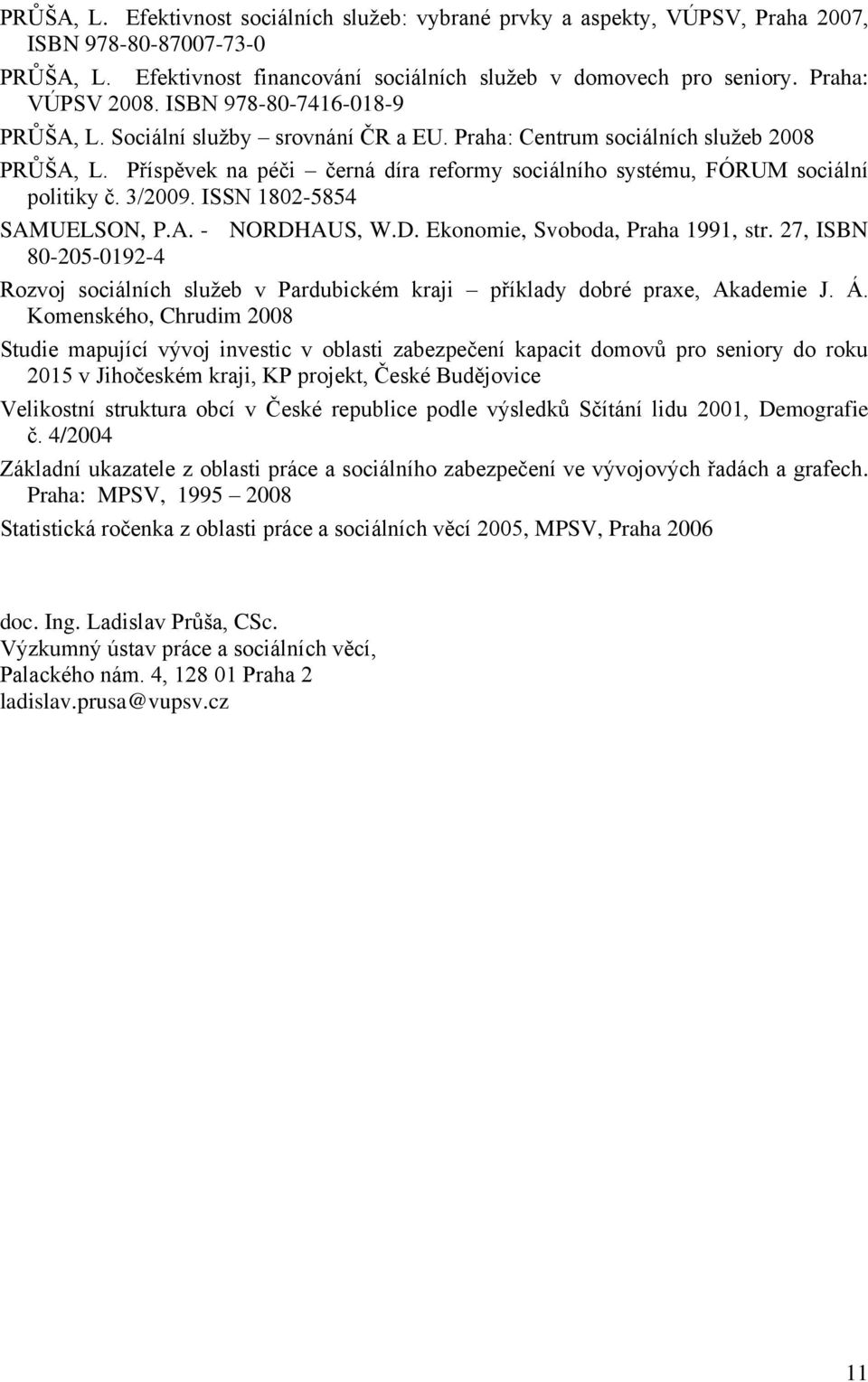 Příspěvek na péči černá díra reformy sociálního systému, FÓRUM sociální politiky č. 3/2009. ISSN 1802-5854 SAMUELSON, P.A. - NORDHAUS, W.D. Ekonomie, Svoboda, Praha 1991, str.