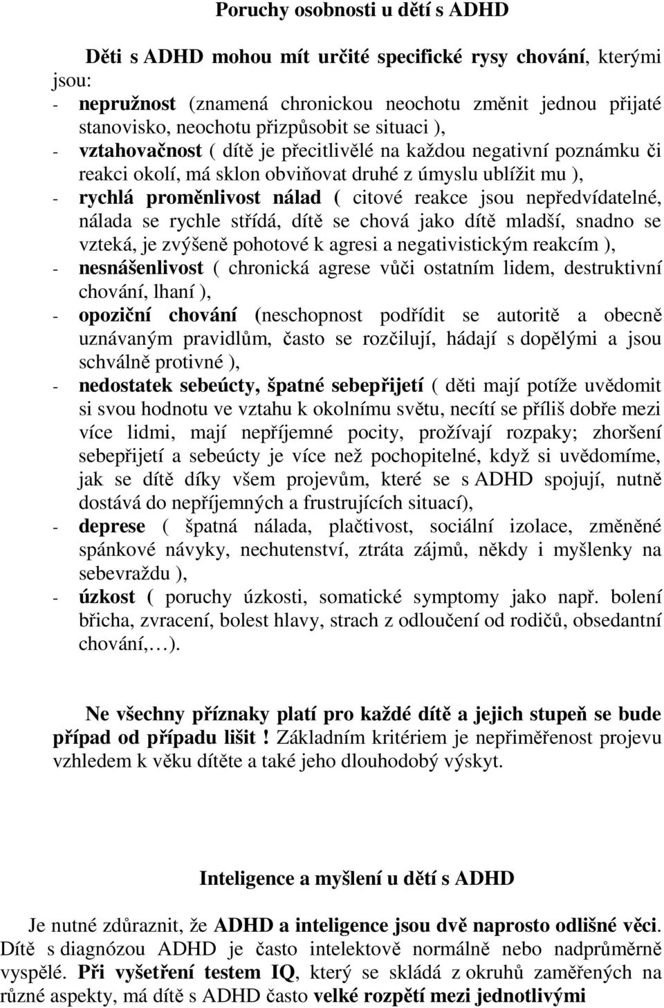 nepředvídatelné, nálada se rychle střídá, dítě se chová jako dítě mladší, snadno se vzteká, je zvýšeně pohotové k agresi a negativistickým reakcím ), - nesnášenlivost ( chronická agrese vůči ostatním