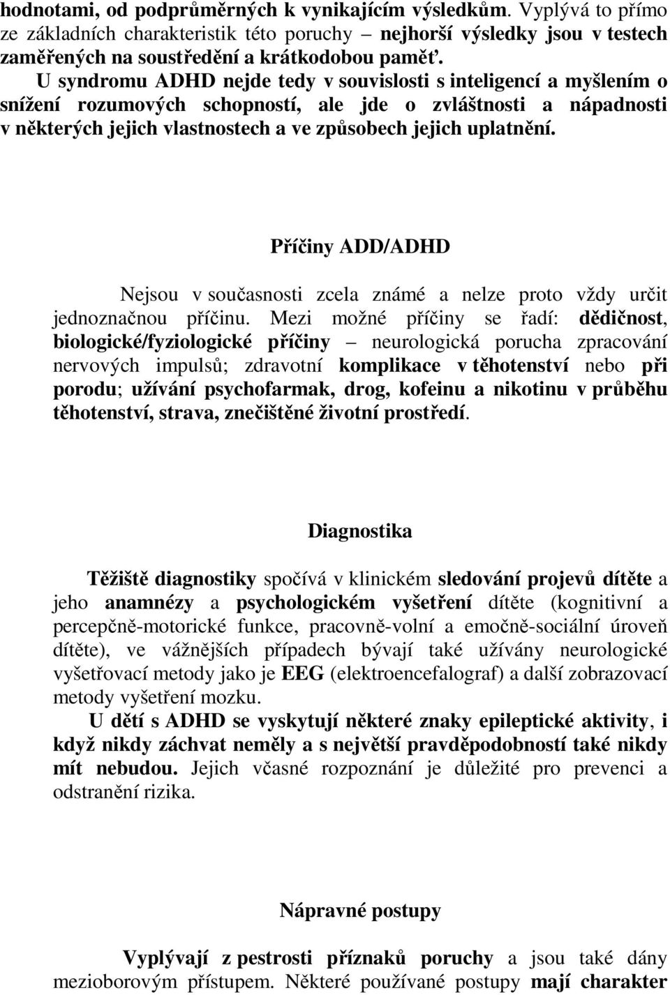 Příčiny ADD/ADHD Nejsou v současnosti zcela známé a nelze proto vždy určit jednoznačnou příčinu.