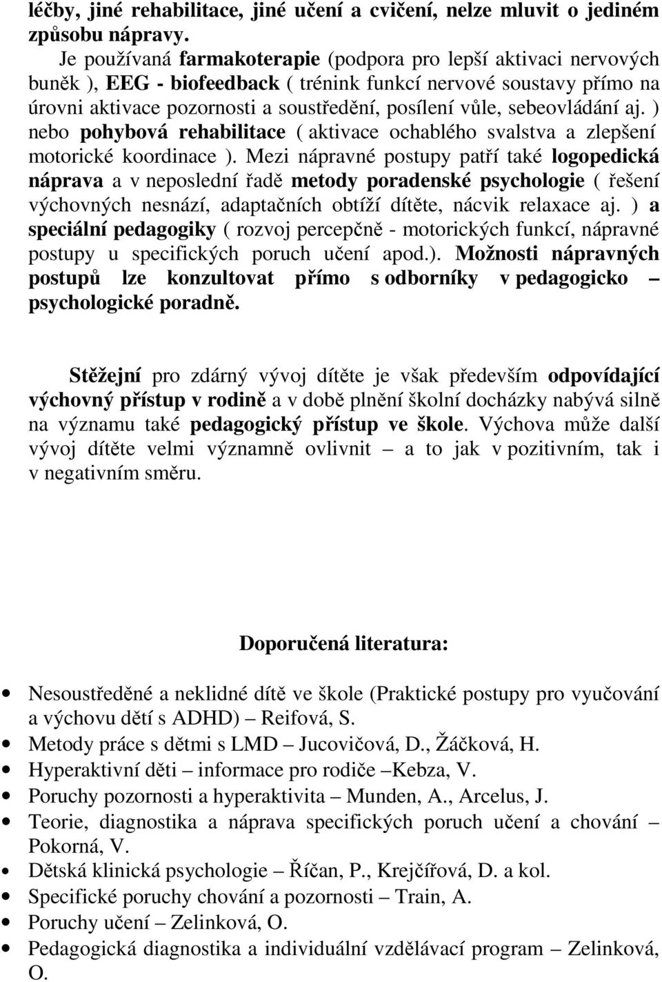 sebeovládání aj. ) nebo pohybová rehabilitace ( aktivace ochablého svalstva a zlepšení motorické koordinace ).