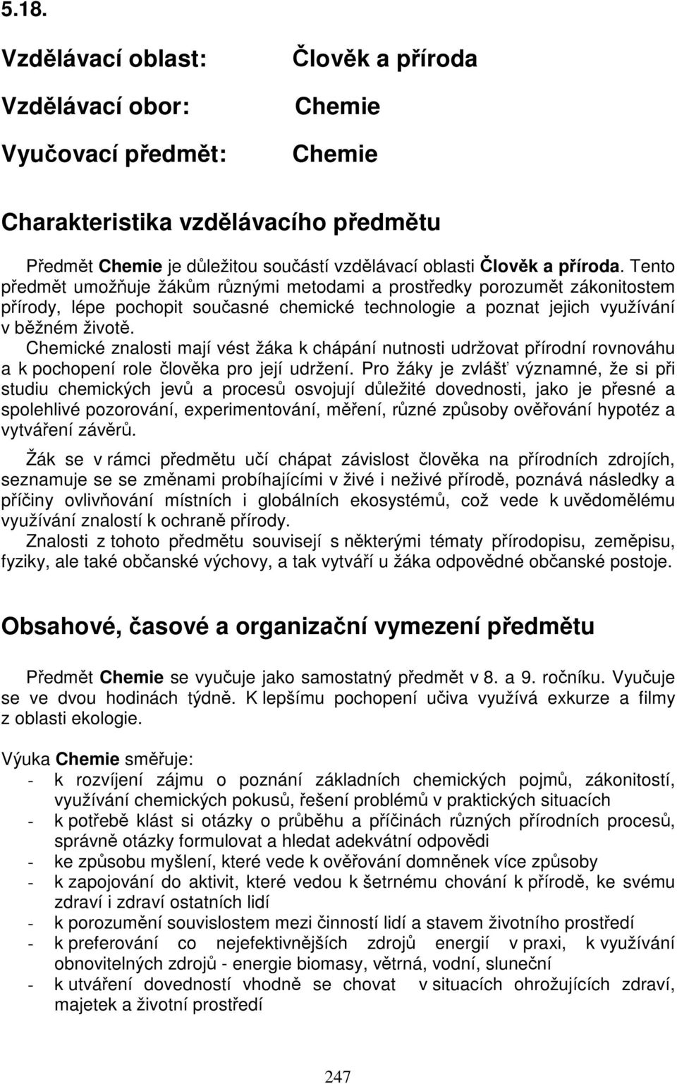 Chemické znalosti mají vést žáka k chápání nutnosti udržovat přírodní rovnováhu a k pochopení role člověka pro její udržení.