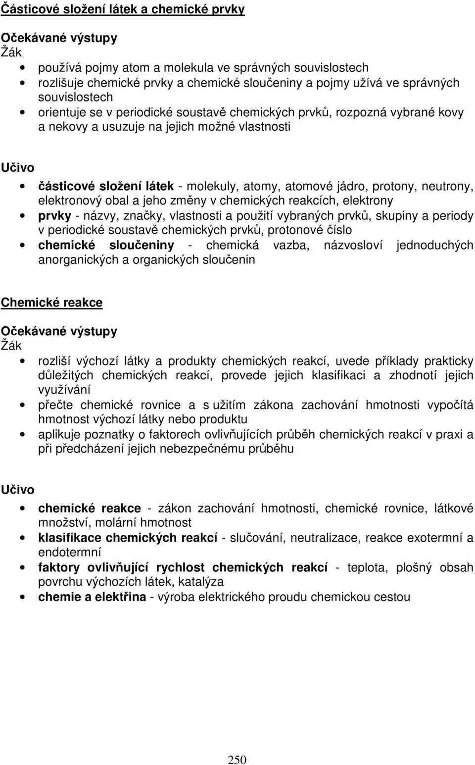 obal a jeho změny v chemických reakcích, elektrony prvky - názvy, značky, vlastnosti a použití vybraných prvků, skupiny a periody v periodické soustavě chemických prvků, protonové číslo chemické