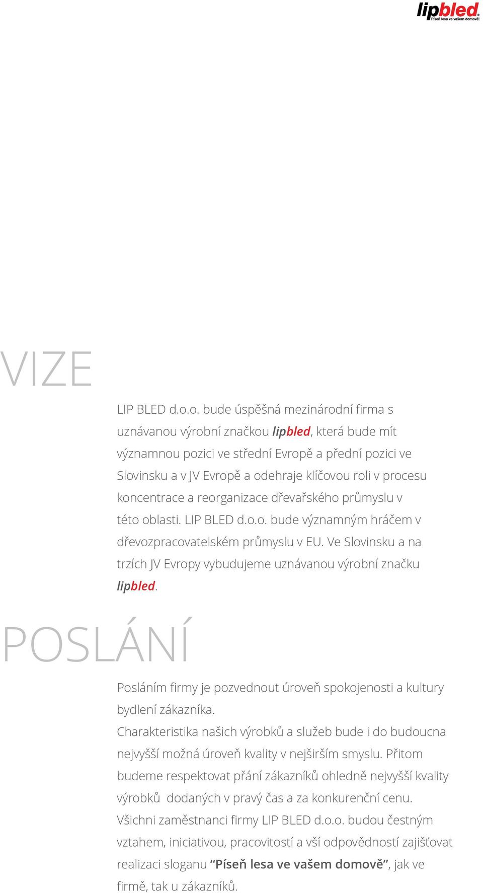 koncentrace a reorganizace dřevařského průmyslu v této oblasti. LIP BLED d.o.o. bude významným hráčem v dřevozpracovatelském průmyslu v EU.