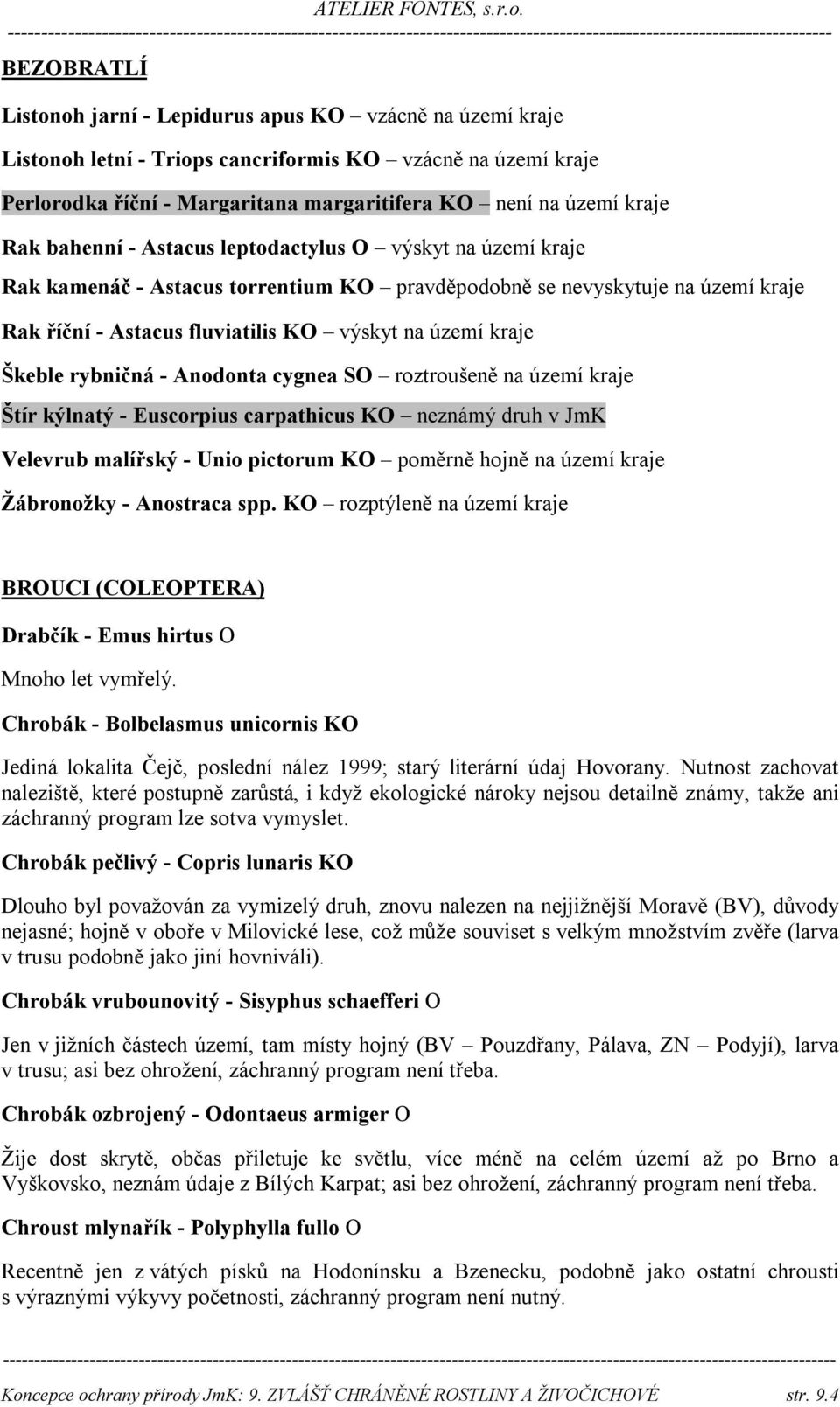 Škeble rybničná - Anodonta cygnea SO roztroušeně na území kraje Štír kýlnatý - Euscorpius carpathicus KO neznámý druh v JmK Velevrub malířský - Unio pictorum KO poměrně hojně na území kraje