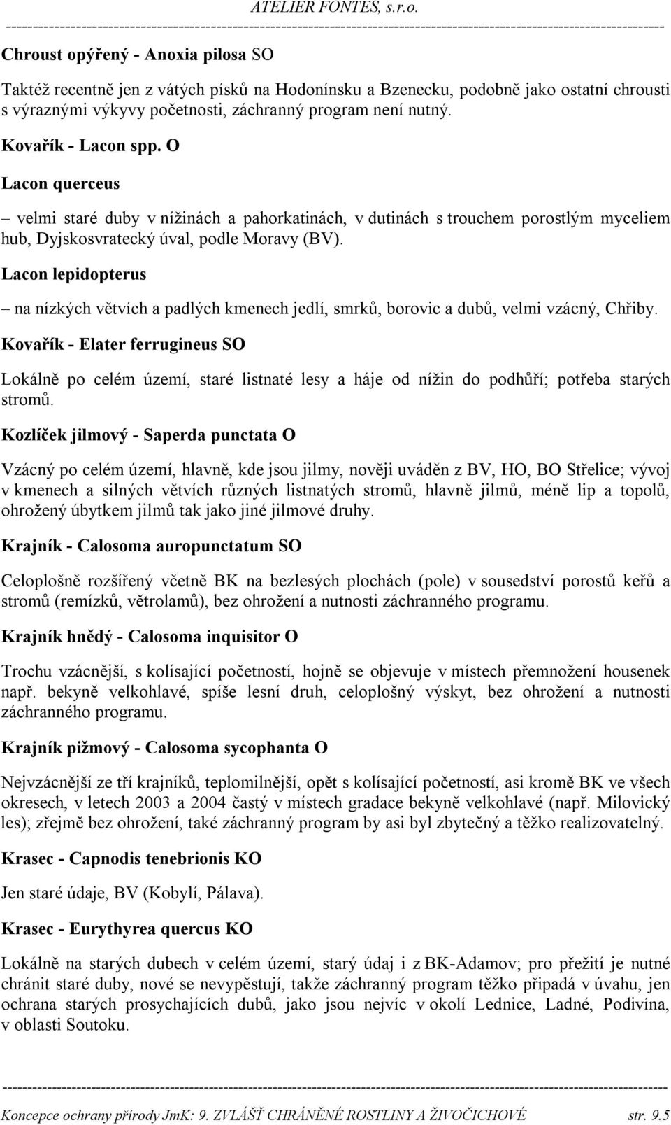 Lacon lepidopterus na nízkých větvích a padlých kmenech jedlí, smrků, borovic a dubů, velmi vzácný, Chřiby.