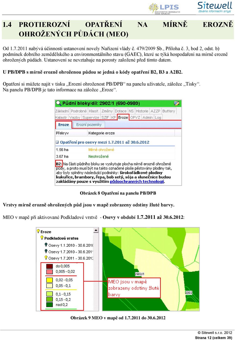 U PB/DPB s mírně erozně ohroženou půdou se jedná o kódy opatření B2, B3 a A2B2. Opatření si můžete najít v tisku Erozní ohroženost PB/DPB na panelu uživatele, záložce Tisky.