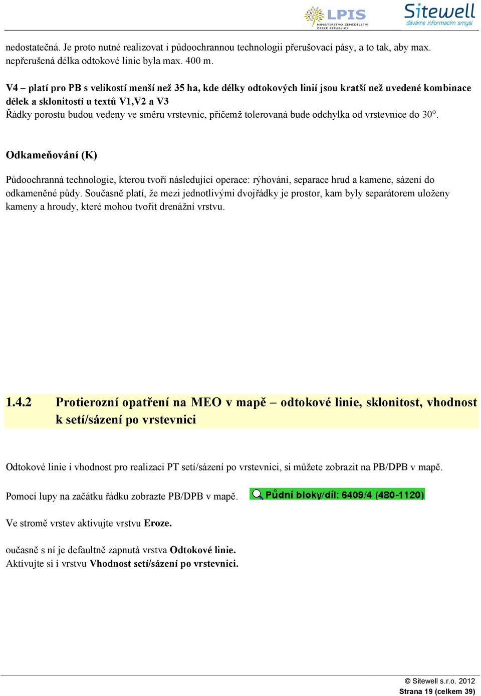 tolerovaná bude odchylka od vrstevnice do 30. Odkameňování (K) Půdoochranná technologie, kterou tvoří následující operace: rýhování, separace hrud a kamene, sázení do odkameněné půdy.