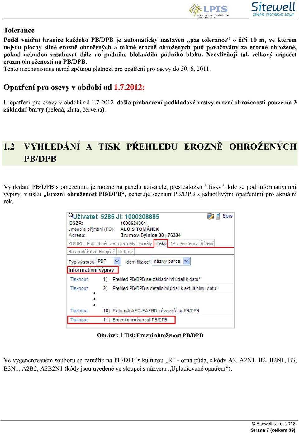 Tento mechanismus nemá zpětnou platnost pro opatření pro osevy do 30. 6. 2011. Opatření pro osevy v období od 1.7.