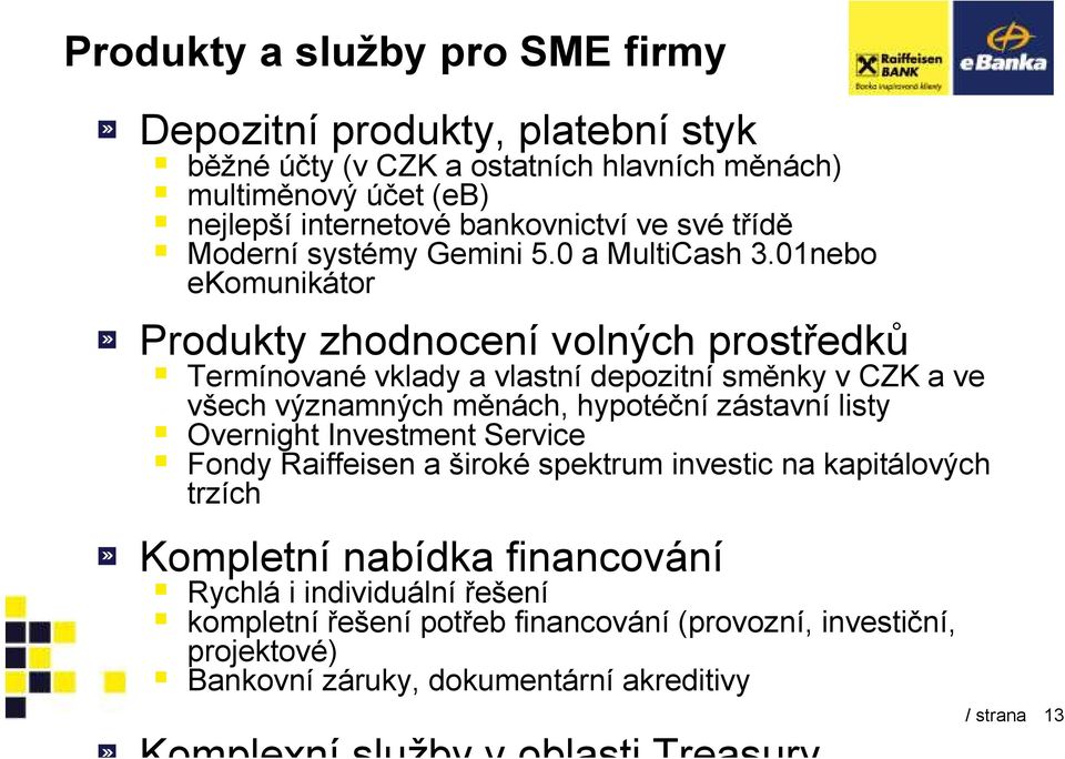 01nebo ekomunikátor Produkty zhodnocení volných prostředků Termínované vklady a vlastní depozitní směnky v CZK a ve všech významných měnách, hypotéční zástavní listy Overnight