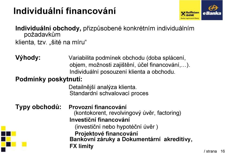 Individuální posouzení klienta a obchodu. Podmínky poskytnutí: Detailnější analýza klienta.