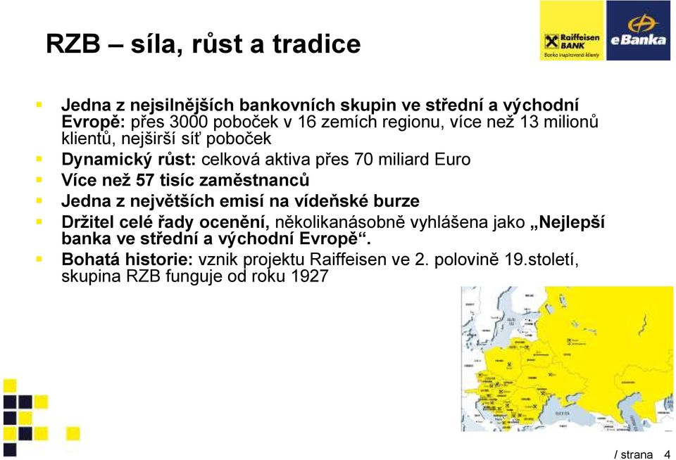 zaměstnanců Jedna z největších emisí na vídeňské burze Držitel celé řady ocenění, několikanásobně vyhlášena jako Nejlepší banka ve