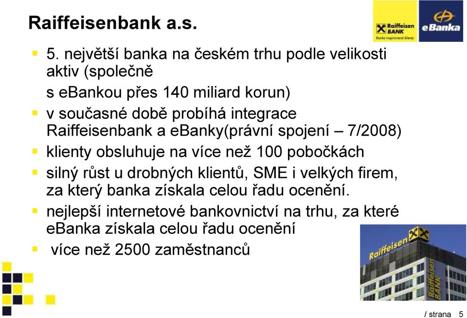 probíhá integrace Raiffeisenbank a ebanky(právní spojení 7/2008) klienty obsluhuje na více než 100 pobočkách silný