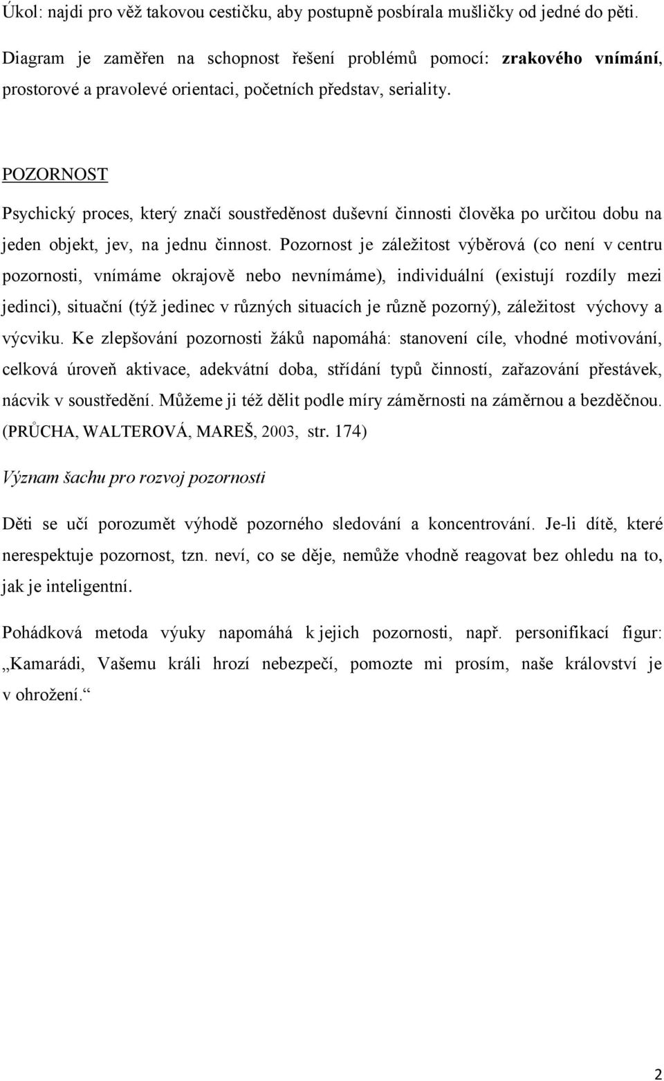 POZORNOST Psychický proces, který značí soustředěnost duševní činnosti člověka po určitou dobu na jeden objekt, jev, na jednu činnost.