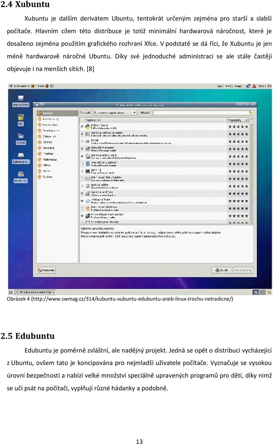V podstatě se dá říci, že Xubuntu je jen méně hardwarově náročné Ubuntu. Díky své jednoduché administraci se ale stále častěji objevuje i na menších sítích. [8] Obrázek 4 (http://www.swmag.