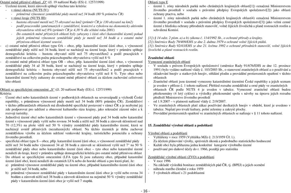 III): - hustota obyvatel menší než 75 obyvatel na km2 (průměr ČR je 130 obyvatel na km2) - podíl pracovníků zaměstnaných v zemědělství, lesnictví a rybolovu na ekonomicky aktivním obyvatelstvu větší