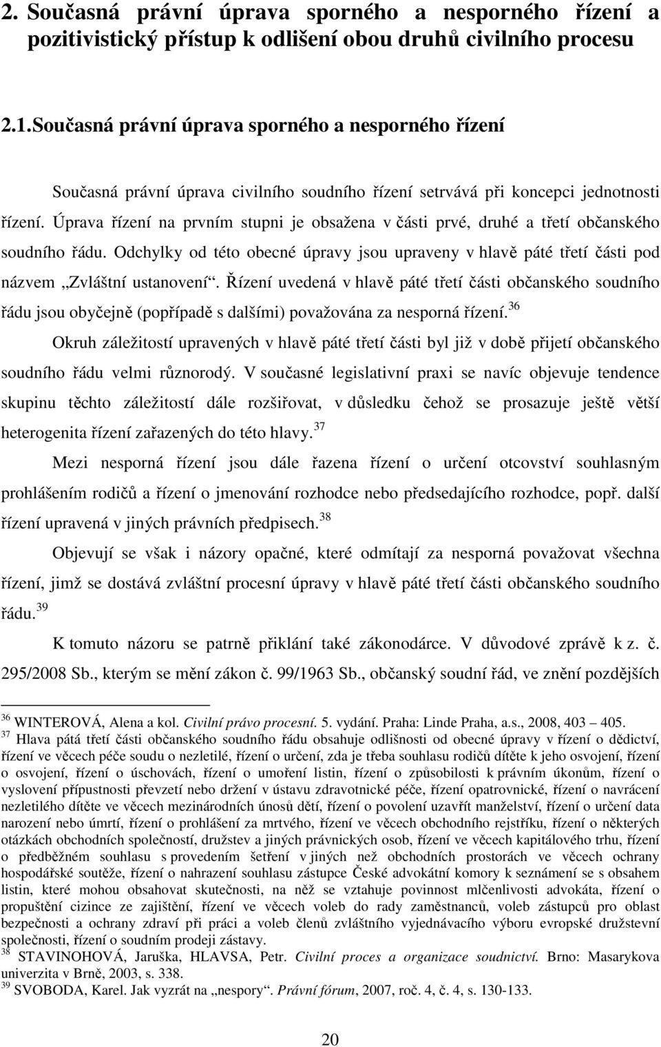 Současná právní úprava sporného a nesporného řízení Současná právní úprava civilního soudního řízení setrvává při koncepci jednotnosti řízení.