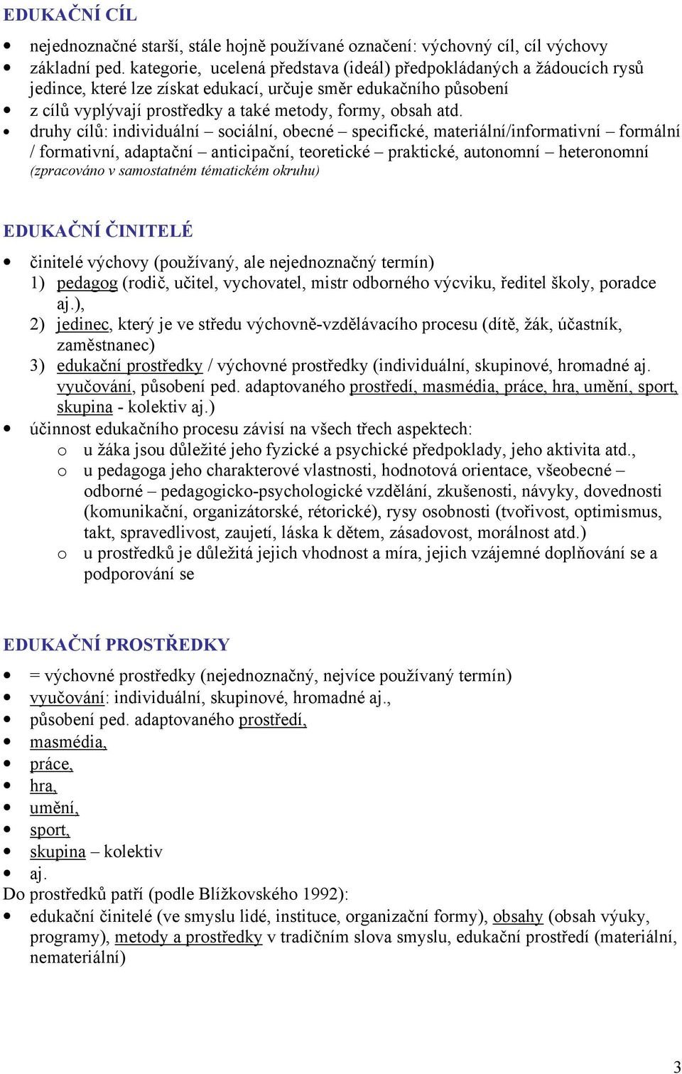 druhy cílů: individuální sociální, obecné specifické, materiální/informativní formální / formativní, adaptační anticipační, teoretické praktické, autonomní heteronomní (zpracováno v samostatném