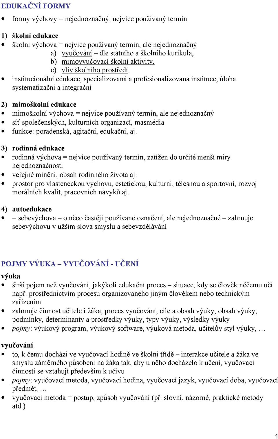 používaný termín, ale nejednoznačný síť společenských, kulturních organizací, masmédia funkce: poradenská, agitační, edukační, aj.