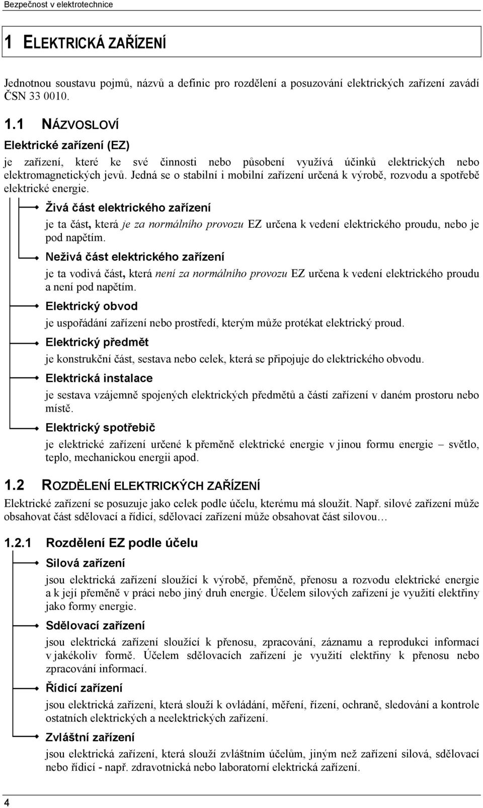 Živá část elektrického zařízení je ta část, která je za normálního provozu EZ určena k vedení elektrického proudu, nebo je pod napětím.