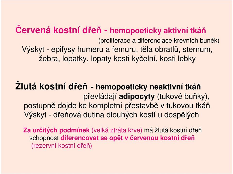 adipocyty (tukové buňky), postupně dojde ke kompletní přestavbě v tukovou tkáň Výskyt - dřeňová dutina dlouhých kostí u dospělých