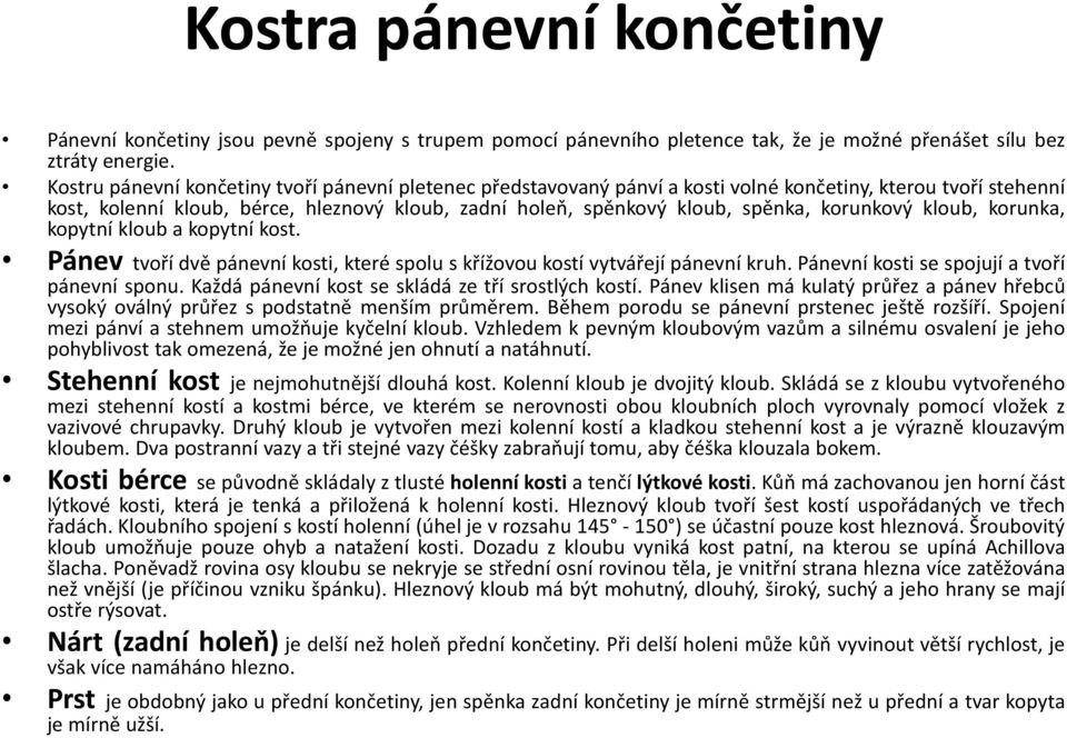 korunkový kloub, korunka, kopytní kloub a kopytní kost. Pánev tvoří dvě pánevní kosti, které spolu s křížovou kostí vytvářejí pánevní kruh. Pánevní kosti se spojují a tvoří pánevní sponu.