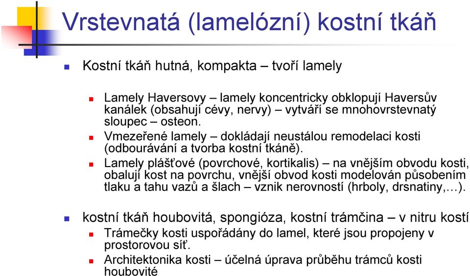 Lamely plášťové (povrchové, kortikalis) na vnějším obvodu kosti, obalují kost na povrchu, vnější obvod kosti modelován působením tlaku a tahu vazů a šlach vznik nerovností