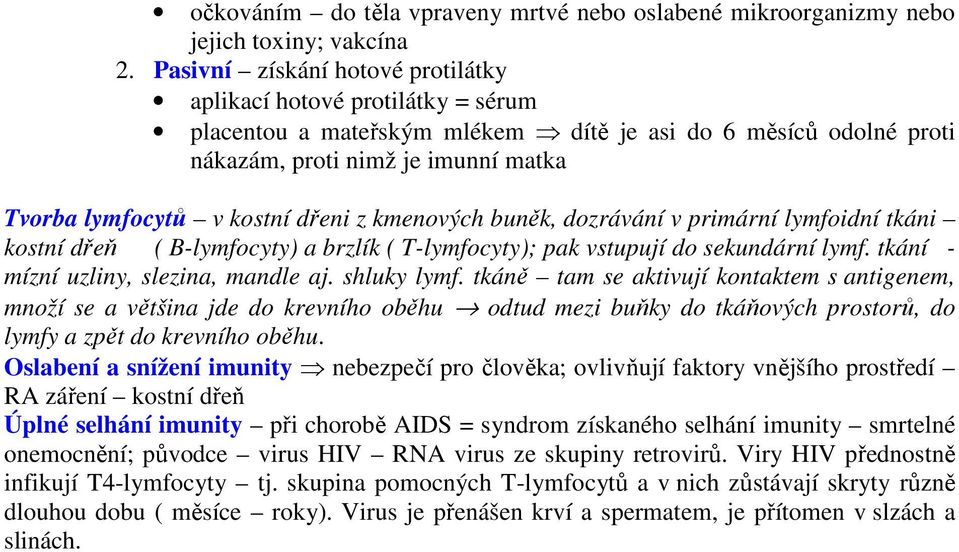 dřeni z kmenových buněk, dozrávání v primární lymfoidní tkáni kostní dřeň ( B-lymfocyty) a brzlík ( T-lymfocyty); pak vstupují do sekundární lymf. tkání - mízní uzliny, slezina, mandle aj.