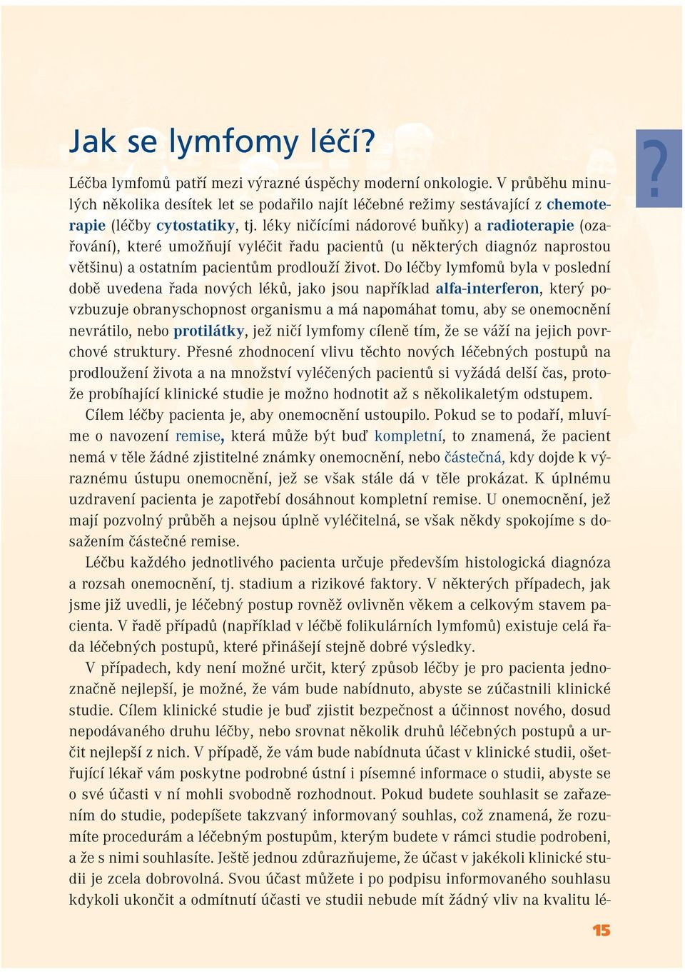 léky ničícími nádorové buňky) a radioterapie (ozařování), které umožňují vyléčit řadu pacientů (u některých diagnóz naprostou většinu) a ostatním pacientům prodlouží život.