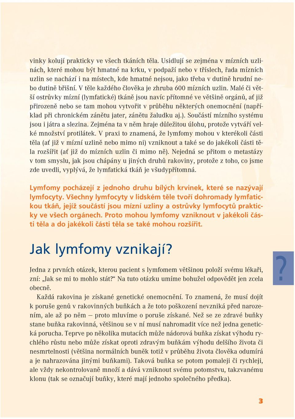 dutině břišní. V těle každého člověka je zhruba 600 mízních uzlin.