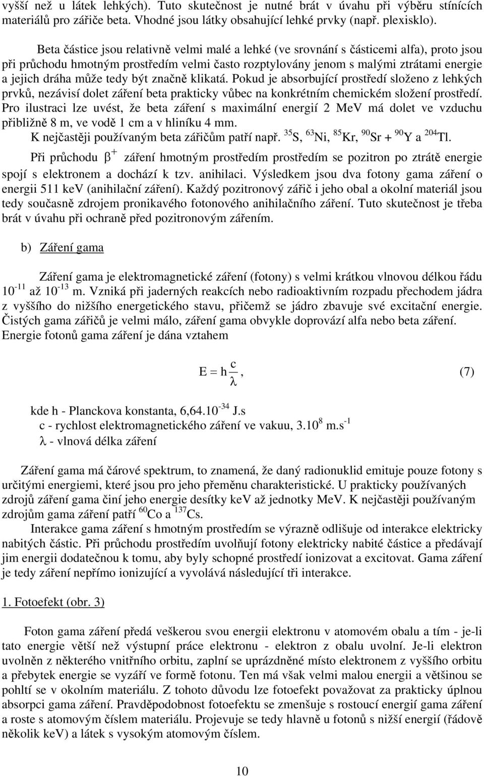 tedy být značně klikatá. Pokud je absorbující prostředí složeno z lehkých prvků, nezávisí dolet záření beta prakticky vůbec na konkrétním chemickém složení prostředí.