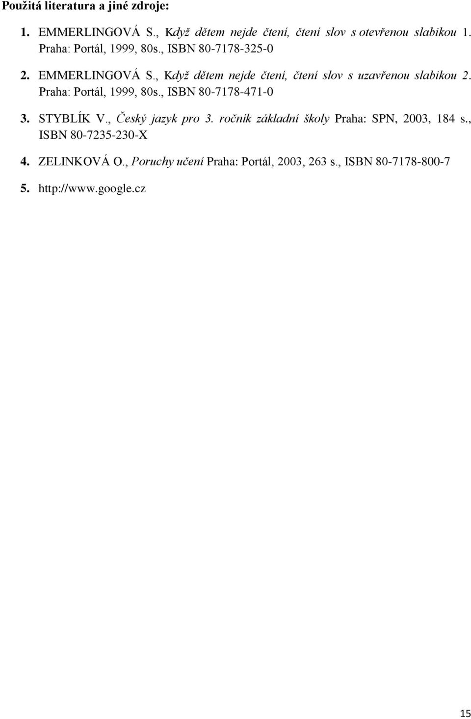 , Když děte nejde čtení, čtení slov s uzavřenou slabikou 2. Praha: Portál, 1999, 80s., ISBN 80-7178-471-0 3. STYBLÍK V.