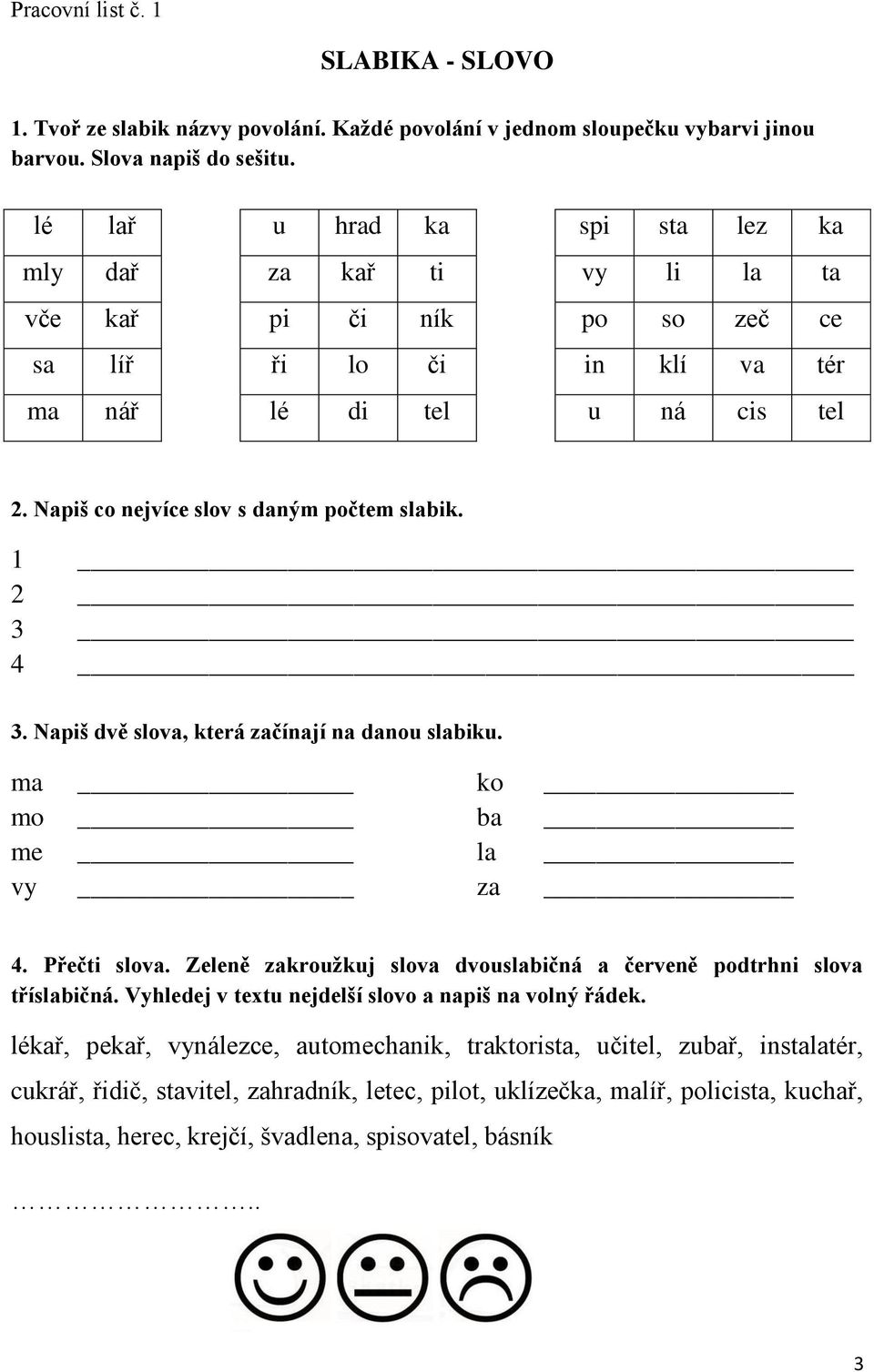 1 2 3 4 3. Napiš dvě slova, která začínají na danou slabiku. a ko o ba e la vy za 4. Přečti slova. Zeleně zakroužkuj slova dvouslabičná a červeně podtrhni slova tříslabičná.