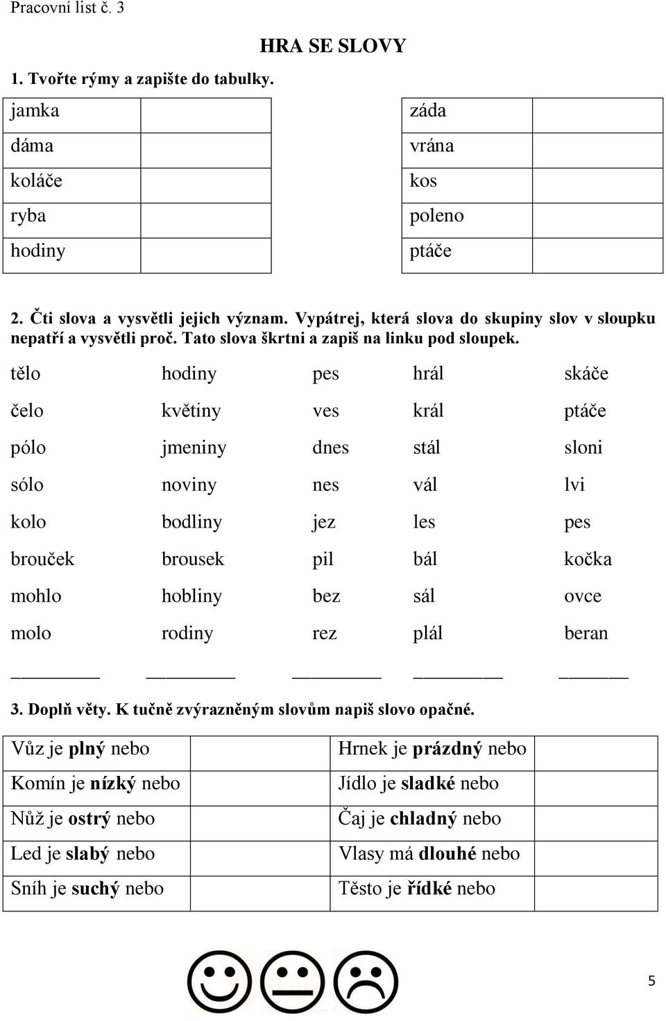 tělo hodiny pes hrál skáče čelo květiny ves král ptáče pólo jeniny dnes stál sloni sólo noviny nes vál lvi kolo bodliny jez les pes brouček brousek pil bál kočka ohlo hobliny bez sál ovce