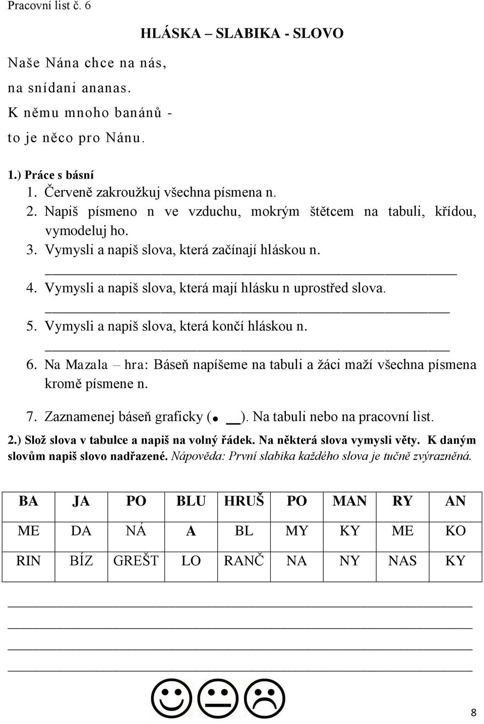 Vyysli a napiš slova, která končí hláskou n. 6. Na Mazala hra: Báseň napíšee na tabuli a ţáci aţí všechna písena kroě písene n. 7. Zaznaenej báseň graficky (. _). Na tabuli nebo na pracovní list. 2.