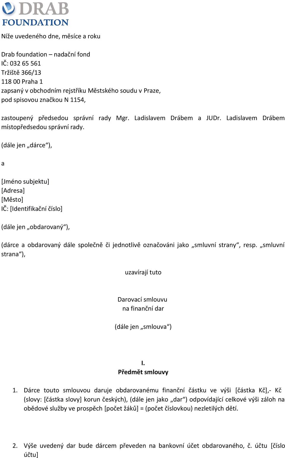 obdarovaný ), (dárce a obdarovaný dále společně či jednotlivě označováni jako smluvní strany, resp smluvní strana ), uzavírají tuto Darovací smlouvu na finanční dar (dále jen smlouva ) I Předmět